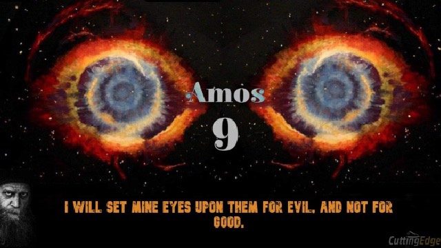 Amos 9:  I Will set Mine Eyes Upon Them For Evil, and Not For Good