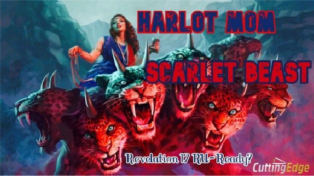 Harlot Mom Scarlet Beast: Revelation 17 RU-Ready?